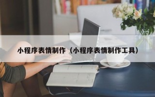 平邑小程序表情制作（小程序表情制作工具）