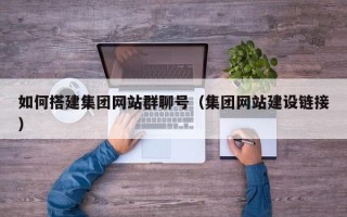 平邑如何搭建集团网站群聊号（集团网站建设链接）