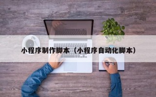 平邑小程序制作脚本（小程序自动化脚本）